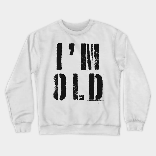 I'm Old Crewneck Sweatshirt by n23tees
